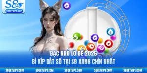 Bạc Nhớ Lô Đề 2026 - Bí Kíp Bắt Số Tại S8 Xanh Chín Nhất