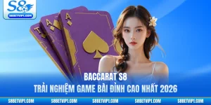 Baccarat S8 - Trải Nghiệm Game Bài Đỉnh Cao Nhất 2026