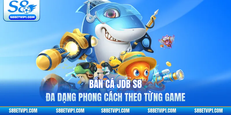 Bắn Cá JDB S8 Hiệu Ứng Mạnh Nhịp Game Nhanh Theo Từng Màn 3 Bắn cá JDB S8 đa dạng phong cách theo từng game