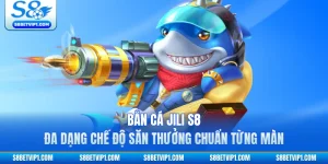 Bắn Cá JILI S8 Đa Dạng Chế Độ Săn Thưởng Chuẩn Từng Màn