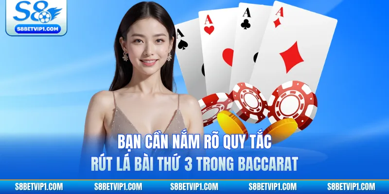 Baccarat S8 - Trải Nghiệm Game Bài Đỉnh Cao Nhất 2026 3 Bạn cần nắm rõ quy tắc rút lá bài thứ 3 trong Baccarat