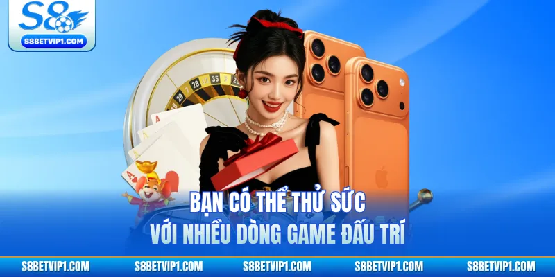 Bạn có thể thử sức với nhiều dòng game đấu trí