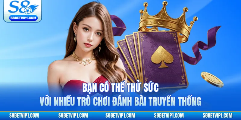 Bạn có thể thử sức với nhiều trò chơi đánh bài truyền thống