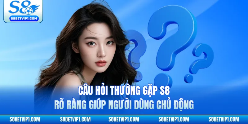 Câu Hỏi Thường Gặp S8 - Giải Đáp Nhanh Mọi Thắc Mắc 1 Câu hỏi thường gặp S8 rõ ràng giúp người dùng chủ động