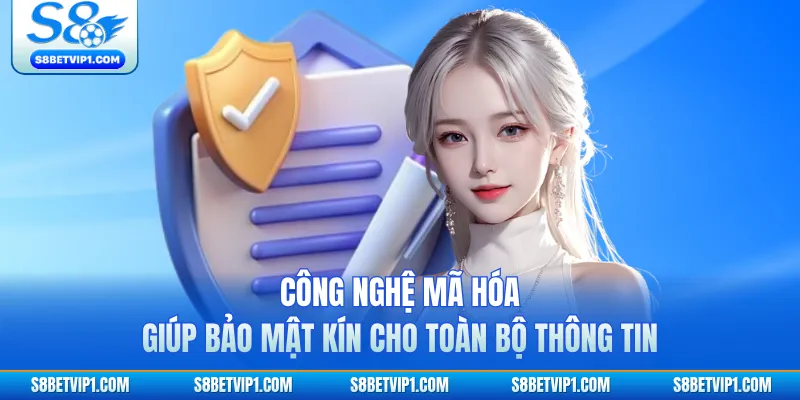 Chính Sách Bảo Mật S8 – Bảo Vệ Quyền Riêng Tư Hội Viên 1 Công nghệ mã hóa giúp bảo mật kín cho toàn bộ thông tin