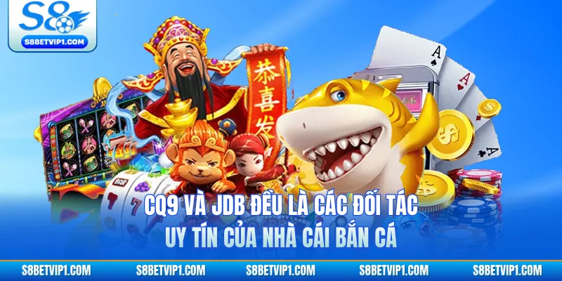 CQ9 và JDB đều là các đối tác uy tín của nhà cái bắn cá