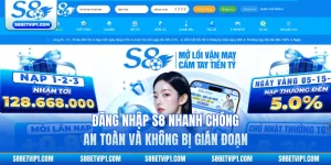 Đăng Nhập S8 Nhanh Chóng, An Toàn Và Không Bị Gián Đoạn