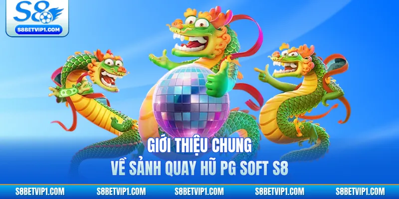PG Soft S8 - Kho Game Slot Đổi Thưởng Hấp Dẫn 2026 2 Giới thiệu chung về sảnh quay hũ PG Soft S8