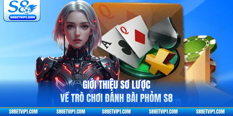 Phỏm S8 - Trò Chơi Tá Lả Trực Tuyến Đầy Chiến Thuật 2026 2 Giới thiệu sơ lược về trò chơi đánh bài Phỏm S8