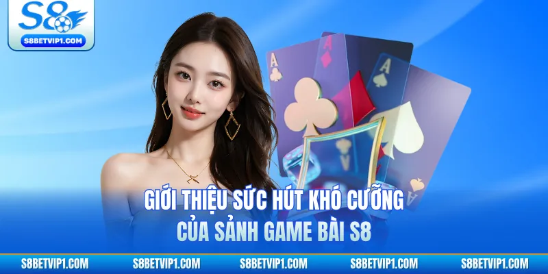 Giới thiệu sức hút khó cưỡng của sảnh game bài S8