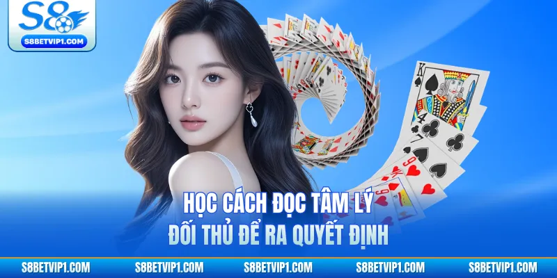 Poker S8 - Cách Đọc Bài Hiệu Quả Nhất Từ Cao Thủ Cần Biết 4 Học cách đọc tâm lý đối thủ để ra quyết định