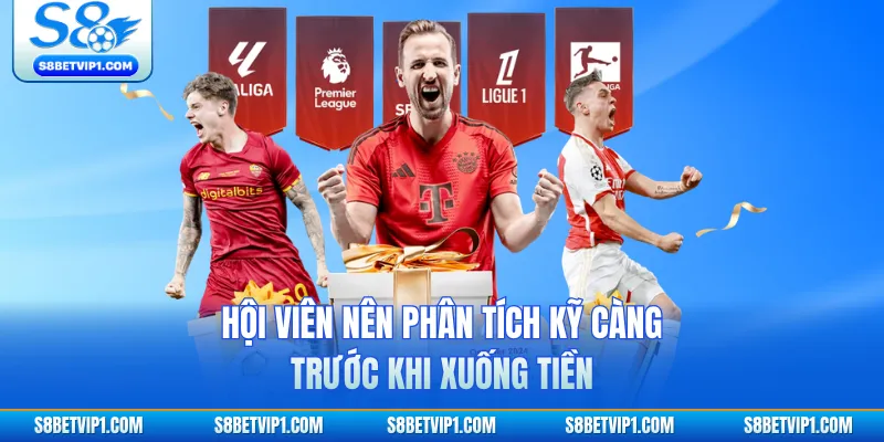 Bóng Đá S8 - Sảnh Cược Đỉnh Cao Với Tỷ Lệ Thưởng Hot 4 Hội viên nên phân tích kỹ càng trước khi xuống tiền