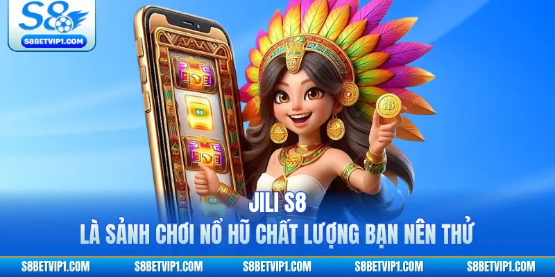 JILI S8 - Đỉnh Cao Nổ Hũ Đổi Thưởng Dành Cho Game Thủ 2 JILI S8 là sảnh chơi nổ hũ chất lượng bạn nên thử