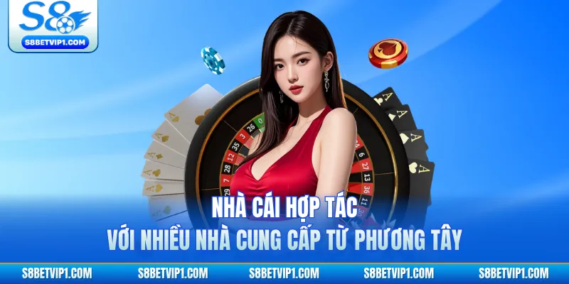 Nhà cái hợp tác với nhiều nhà cung cấp từ phương Tây