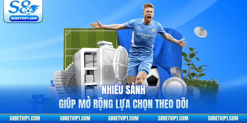 Nhiều sảnh giúp mở rộng lựa chọn theo dõi