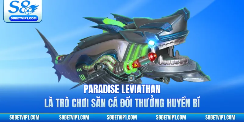 Bắn Cá CQ9 S8 - Trải Nghiệm Săn Cá Đổi Thưởng Đỉnh Cao 3 Paradise Leviathan là trò chơi săn cá đổi thưởng huyền bí