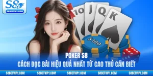 Poker S8 - Cách Đọc Bài Hiệu Quả Nhất Từ Cao Thủ Cần Biết