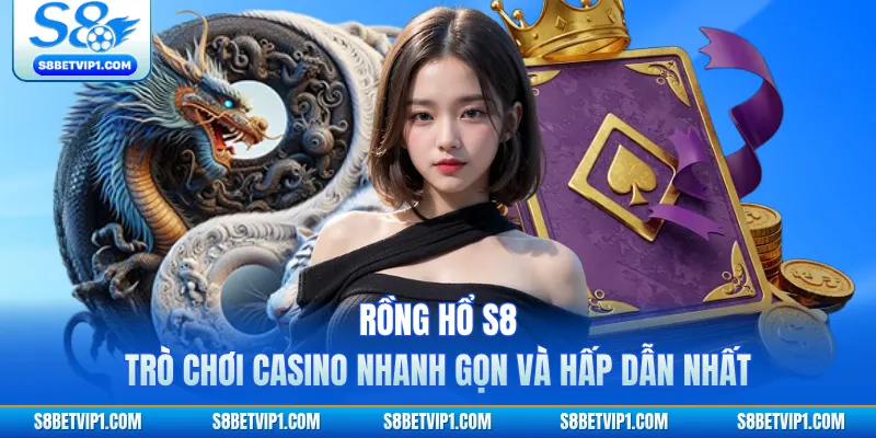 Rồng Hổ S8 - Trò Chơi Casino Nhanh Gọn Và Hấp Dẫn Nhất 1 Rồng Hổ S8 - Trò Chơi Casino Nhanh Gọn Và Hấp Dẫn Nhất