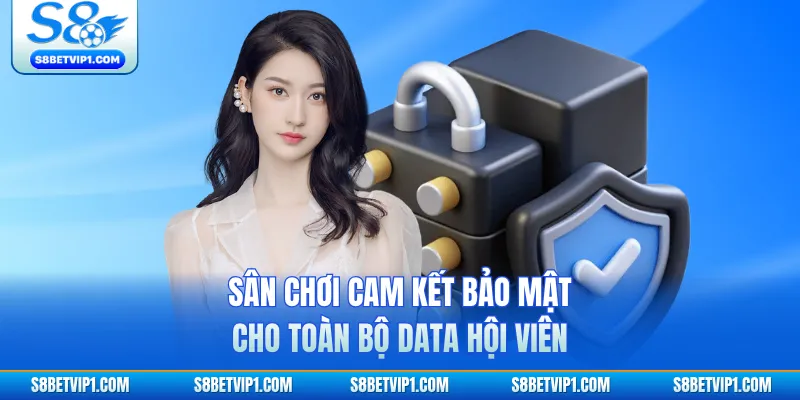 Chính Sách Bảo Mật S8 – Bảo Vệ Quyền Riêng Tư Hội Viên 2 Sân chơi cam kết bảo mật cho toàn bộ data hội viên