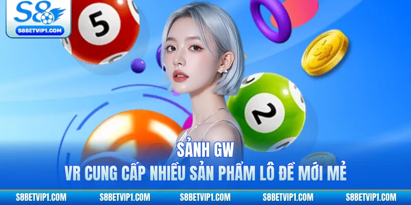 Sảnh GW - VR cung cấp nhiều sản phẩm lô đề mới mẻ