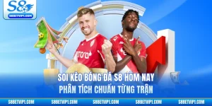 Soi Kèo Bóng Đá S8 Hôm Nay - Phân Tích Chuẩn Từng Trận