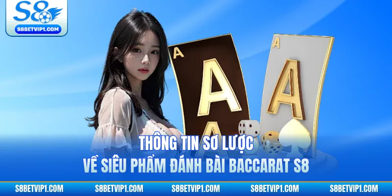 Baccarat S8 - Trải Nghiệm Game Bài Đỉnh Cao Nhất 2026 2 Thông tin sơ lược về siêu phẩm đánh bài Baccarat S8