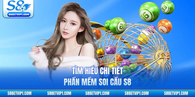 Phần Mềm Soi Cầu S8 - Phân Tích Chuẩn Xác Mỗi Ngày 2 Tìm hiểu chi tiết phần mềm soi cầu S8