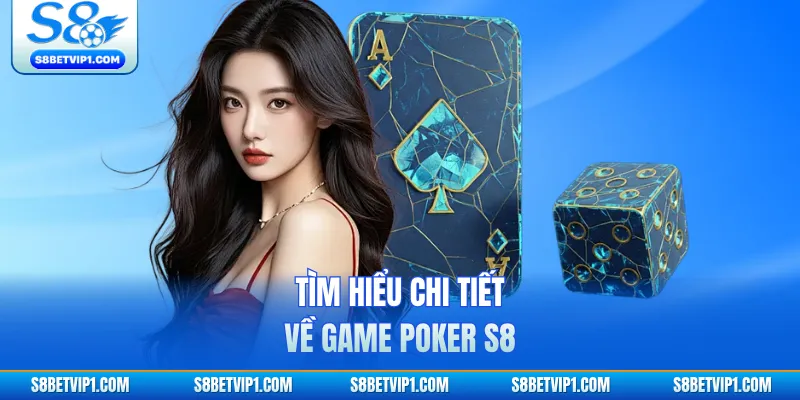 Poker S8 - Cách Đọc Bài Hiệu Quả Nhất Từ Cao Thủ Cần Biết 2 Tìm hiểu chi tiết về game Poker S8
