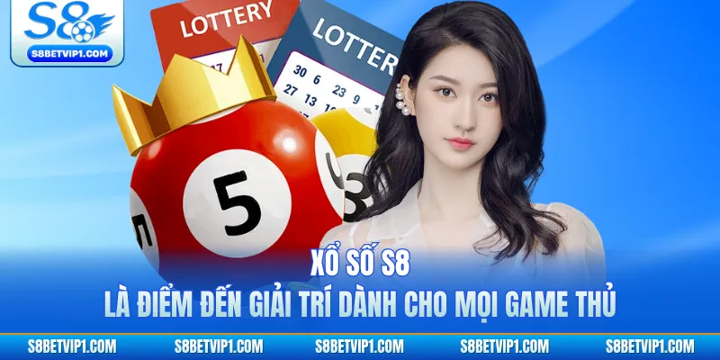 Xổ số S8 là điểm đến giải trí dành cho mọi game thủ